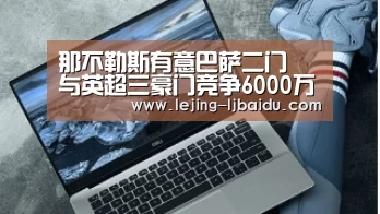 那不勒斯有意巴萨二门 与英超三豪门竞争6000万成障碍-乐竞(图2) 乐竞官网