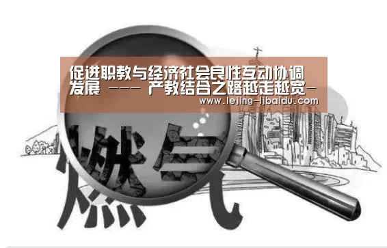 促进职教与经济社会良性互动协调发展 --- 产教结合之路越走越宽-乐竞(图2) 乐竞体育